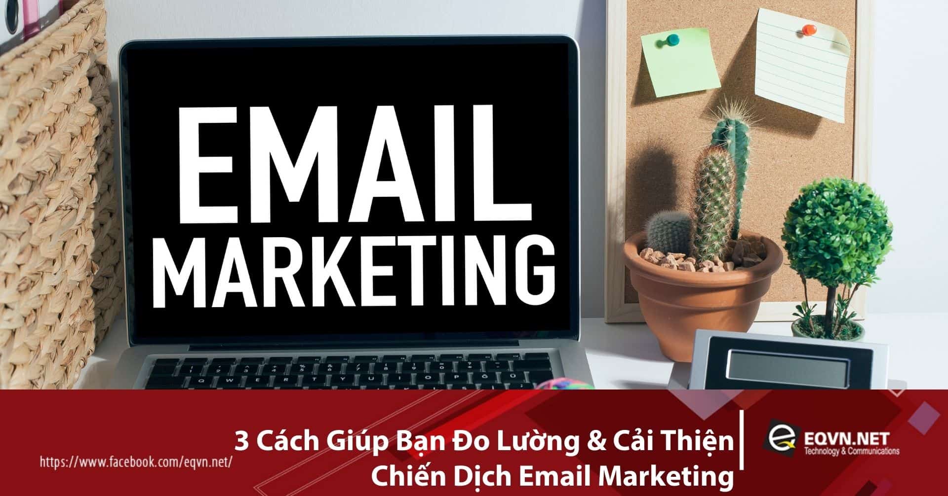 3 Cách Giúp Bạn Đo Lường & Cải Thiện Chiến Dịch Email Marketing