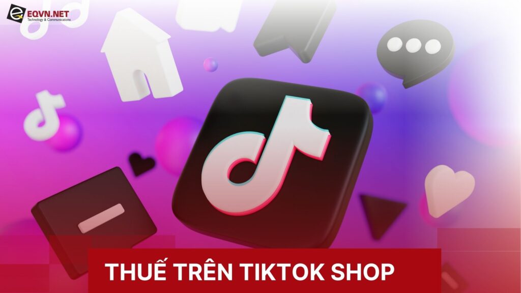Thuế trên TikTok Shop 2026: Ngưỡng 500 Triệu & Những Thay Đổi Cốt Yếu Thuế trên Tiktok Shop 2026
