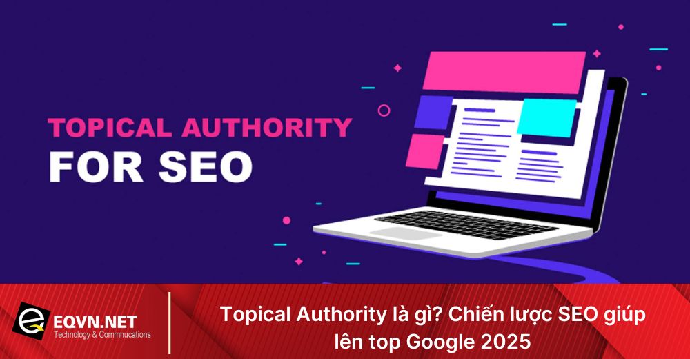 Topical Authority Là Gì? Cách SEO Topical Authority Lên Top Bền Vững Topical Authority là gì?