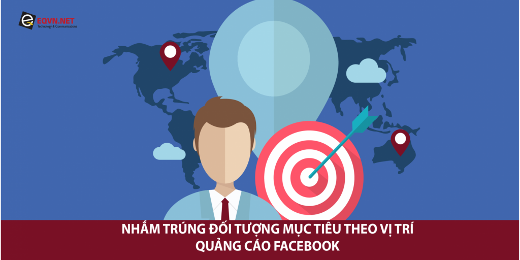 Tối ưu quảng cáo Facebook (1) Hướng dẫn xác định đối tượng mục tiêu theo vị trí