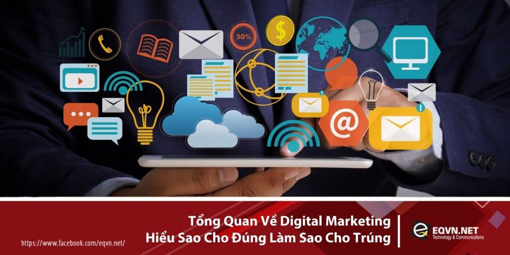 Tổng quan về Digital Marketing hiểu sao cho đúng làm sao cho trúng Tổng quan về Digital Marketing hiểu sao cho đúng làm sao cho trúng